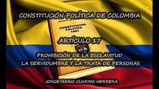 ARTÍCULO 17CONSTITUCIÓN POLÍTICA DE COLOMBIAPROHIBICIÓN DE LA ESCLAVITUD LA SERVIDUMBRE Y OTROS [upl. by Valorie]