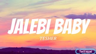 TESHER  Jalebi Baby Lyrics I know that you wanna get crazy crazy [upl. by Ntsuj259]