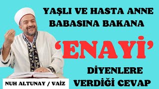 YAŞLI VE HASTA ANNE BABASINA BAKANA ‘ENAYİ’ DİYENLERE VERDİĞİ CEVAP anne baba allah [upl. by Eiramannod487]