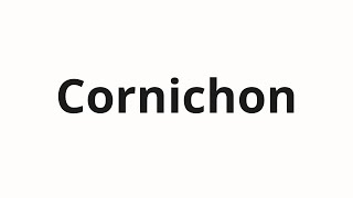 How to pronounce Cornichon [upl. by Yrallam]