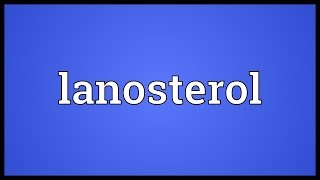 Lanosterol Meaning [upl. by Sethrida]