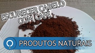 Como ESCURECER o Cabelo NATURALMENTE  Produtos NATURAIS  CAFÉ [upl. by Wilsey]