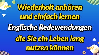 Wiederholt anhören und einfach lernen Englische Redewendungen die Sie ein Leben lang nutzen können [upl. by Esinal]