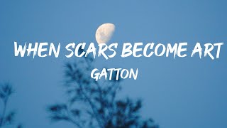 When Scars Become Art  Gatton Lyrics 🎵 [upl. by Thomsen]