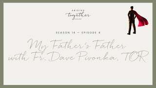 Season 14 Episode 4  My Father’s Father with Fr Dave Pivonka TOR [upl. by Kubiak582]