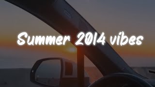 summer 2014 vibes  nostalgia playlist [upl. by Merlina]