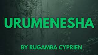 URUMENESHA BY RUGAMBA CYPRIEN KARAHANYUZE [upl. by Suivatnad]