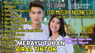 MERAYU TUHAN  TRI SUAKA  FULL ALBUM TERBARU 2023  KUMPULAN LAGU INDO VIRAL TIKTOK [upl. by Cohl]