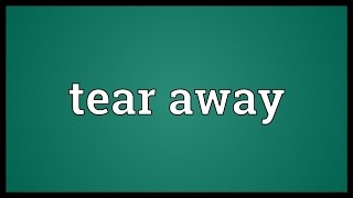 Tear away Meaning [upl. by Attener]