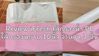 Review iFresh ไส้กรองน้ำ PP ไส้กรองหยาบ 10นิ้ว จำนวน 3 ชิ้น ไส้กรอง Sediment Spun สำหรับ เครื่องกรอ [upl. by Eimot343]