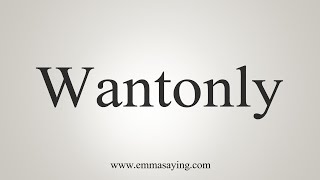 How To Say Wantonly [upl. by Tjon]