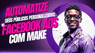 Criando Públicos Personalizados no Facebook Ads com Make [upl. by Tigram951]