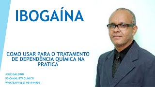 IBOGAÃNA  USO NA PRÃTICA PARA TRATAMENTO DE DEPENDÃŠCIA QUÃMICA JOSÃ‰ GALDINO PSICANALISTA CLÃNICO [upl. by Elocel24]