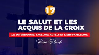 LE SALUT ET LES ACQUIS DE LA CROIX LA SOTERIOLOGIE n°17 FACE AUX AUTELS ET LIENS FAMILLIAUX [upl. by Yessac960]