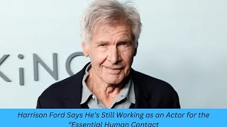 Harrison Ford on Why He Keeps Acting The Importance of Human Connection [upl. by Ahsahtan172]