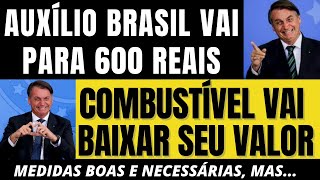 Auxílio Brasil vai para R 600 00 e o combustível vai baixar seu valor medidas boas e necessárias [upl. by Ettenal]