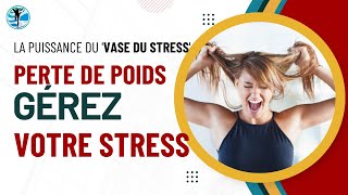 Perte de Poids  Le Rôle Crucial du Vase du Stress et Comment le Contrôler [upl. by Nicolais969]