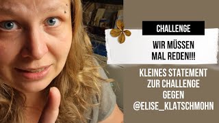 wir müssen mal reden Kleines Statement zur Challenge gegen eliseklatschmohn Die Rache kommt [upl. by Hildegarde795]