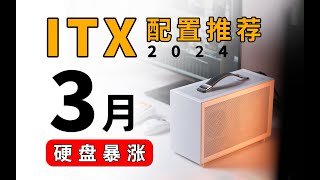 【ITX配置推荐】硬盘暴涨！等等党输麻了？没关系，教你如何搭配出最合理的ITX主机！24年3月电脑配置推荐amp行情分析 [upl. by Forta]