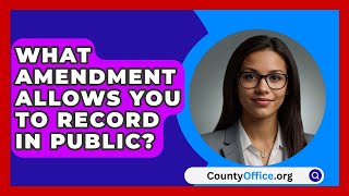 What Amendment Allows You to Record in Public  CountyOfficeorg [upl. by Beverlee]