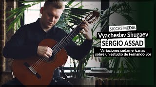 Vyacheslav Shugaev plays Variaciones sudamericanas sobre un estudio de Fernando Sor by Sergio Assad [upl. by Haywood]