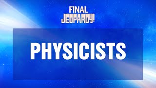 Physicists  Final Jeopardy  JEOPARDY [upl. by Dodwell319]