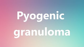 Pyogenic granuloma  Medical Meaning and Pronunciation [upl. by Nalo]