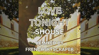 LOVE TONIGHT  Shouse REMIXED by FrenchSkyScraper [upl. by Camden]