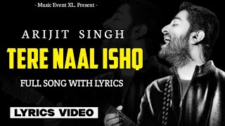 TERE NAAL ISHQ Lyrics  Arijit Singh  Arijit Singh New Songs  Lyrics Song  Best Songs [upl. by Ennayhc226]