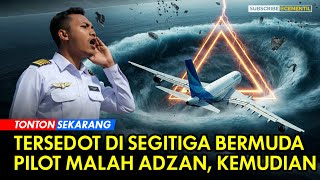 Pilot Asal Indonesia Dihina Ketika Adzan di Segitiga Bermuda Ketika Pesawat Tersedot [upl. by Sayce588]