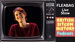 Fleabag Live Show  British Sitcom History Podcast [upl. by Gnim686]