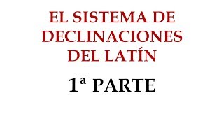 2 EL SISTEMA DE DECLINACIONES DEL LATÍN 1ª PARTE [upl. by Anelet]