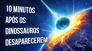 Veja O Que Aconteceu 10 Minutos Após Os Dinossauros Desaparecerem [upl. by Alvarez45]