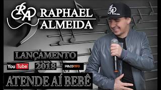 RAPHAEL ALMEIDA ATENDE AÍ BEBÊ LANÇAMENTO OFICIAL 2018 Música nova [upl. by Fraser]