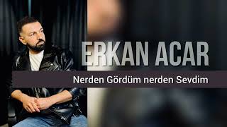 erkan acar Nerden Gördüm nerden Sevdim ezdinbume [upl. by Elsy]