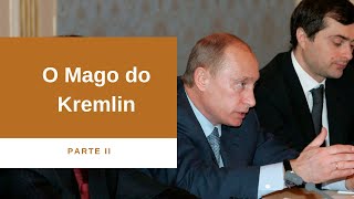 Parte II O Mago do Kremlin Como Surkov atuou na política russa [upl. by Yelkcub190]