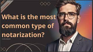 WHAT IS THE MOST COMMON TYPE OF NOTARIZATION [upl. by Braswell422]