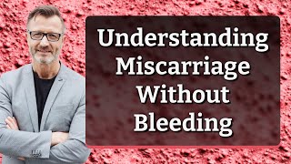 Understanding Miscarriage Without Bleeding [upl. by Akela]