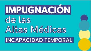 IMPUGNACIÓN DE ALTAS MÉDICAS DE INCAPACIDAD TEMPORAL [upl. by Kurtzman]