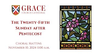 The 25th Sunday after Pentecost Choral Mattins November 10 2024 1100 am [upl. by Voltmer168]