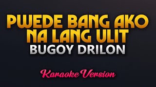 Pwede Bang Ako Na Lang Ulit  Bugoy Drilon Karaoke High Quality [upl. by Zebada]