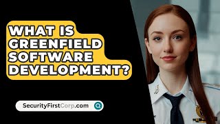 What Is Greenfield Software Development  SecurityFirstCorpcom [upl. by Maiah]