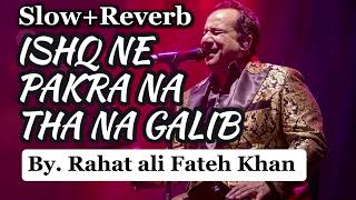 Ishq Ne Pakra Na Tha Ghalib By Rahat Ali Fateh khanSlowReverb Full Song Trending new Song 1080 [upl. by Artekal]