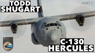 C130 Hercules  Todd Shugart Part 1 [upl. by Toblat738]