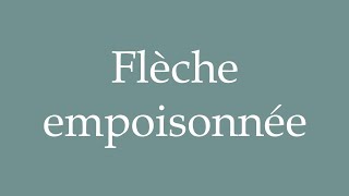 How to Pronounce Flèche empoisonnée Poisoned Arrow Correctly in French [upl. by Craddock]