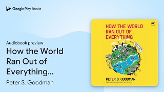 How the World Ran Out of Everything Inside the… by Peter S Goodman · Audiobook preview [upl. by Jonna]