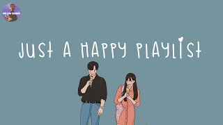 Playlist happy vibes songs to make you feel so good 💐 good vibes only [upl. by Dukey245]