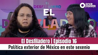 El Desfiladero  Episodio 16  Política exterior de México en este sexenio [upl. by Enilauqcaj660]