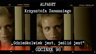 ALFABET KRZYSZTOFA ZANUSSIEGO  „GDZIEŚKOLWIEK JEST JEŚLIŚ JEST”  ODC 98 [upl. by Arracahs]