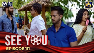 SEE YOU  EPISODE 111  සී යූ  14th August 2024 [upl. by Acimehs]